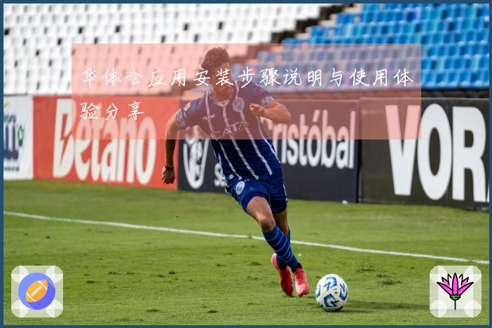 华体会应用安装步骤说明与使用体验分享