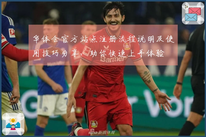 华体会官方站点注册流程说明及使用技巧分享，助你快速上手体验